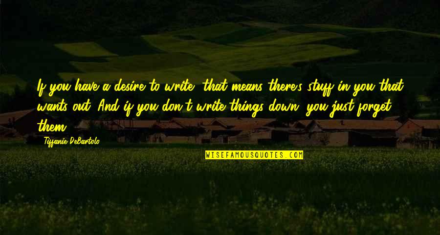 Tiffanie Debartolo Quotes By Tiffanie DeBartolo: If you have a desire to write, that