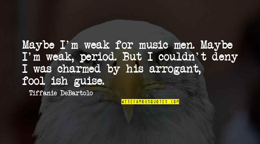 Tiffanie Debartolo Quotes By Tiffanie DeBartolo: Maybe I'm weak for music men. Maybe I'm