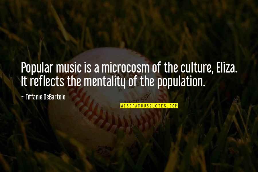 Tiffanie Debartolo Quotes By Tiffanie DeBartolo: Popular music is a microcosm of the culture,