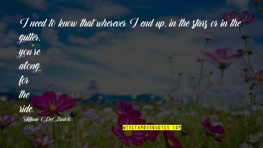 Tiffanie Debartolo Quotes By Tiffanie DeBartolo: I need to know that wherever I end