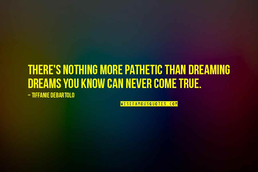 Tiffanie Debartolo Quotes By Tiffanie DeBartolo: There's nothing more pathetic than dreaming dreams you