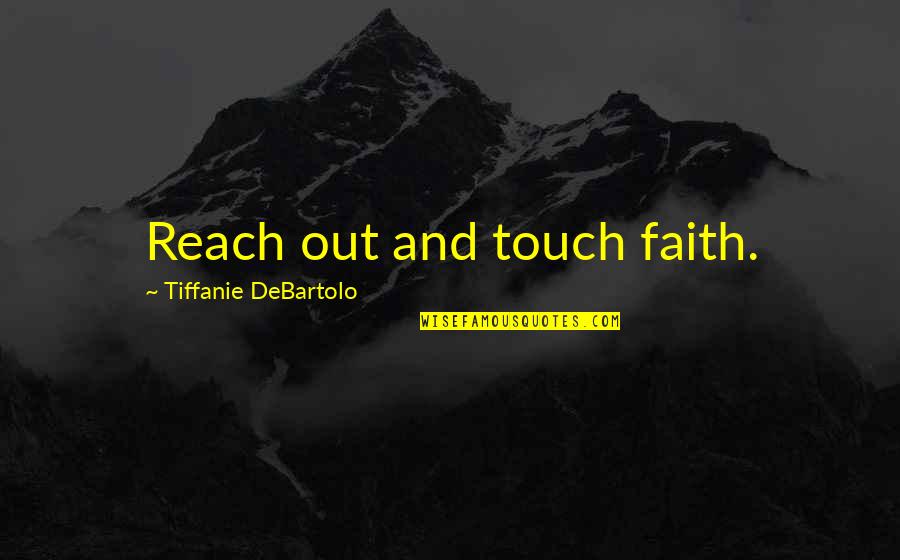 Tiffanie Debartolo Quotes By Tiffanie DeBartolo: Reach out and touch faith.