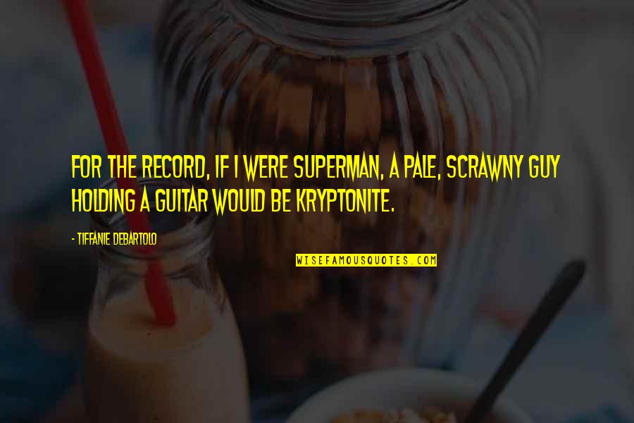 Tiffanie Quotes By Tiffanie DeBartolo: For the record, if I were Superman, a