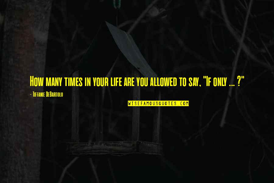 Tiffanie Quotes By Tiffanie DeBartolo: How many times in your life are you