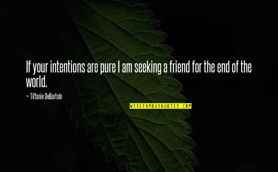 Tiffanie Quotes By Tiffanie DeBartolo: If your intentions are pure I am seeking