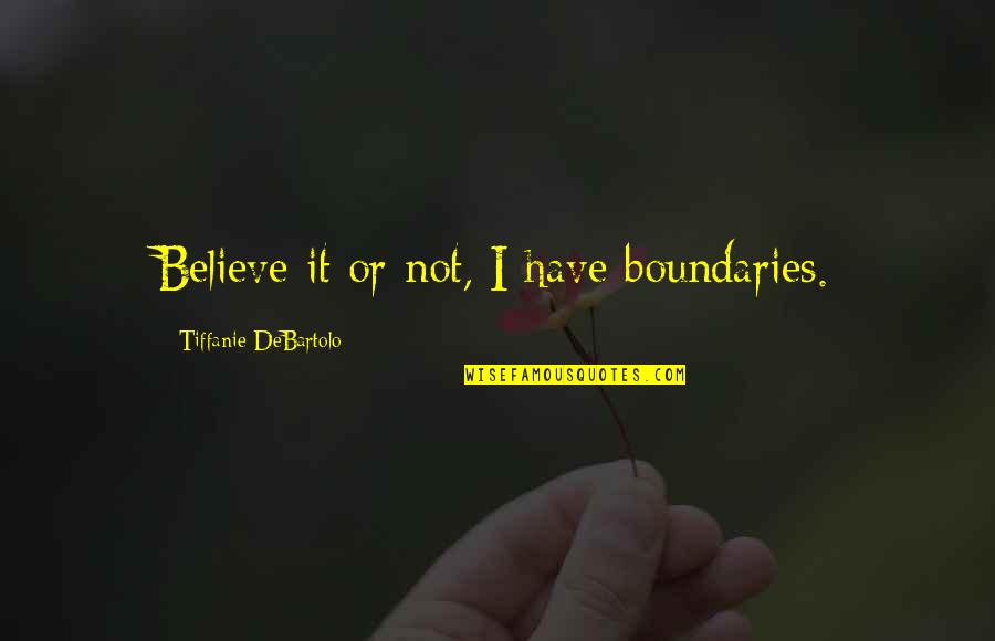 Tiffanie Quotes By Tiffanie DeBartolo: Believe it or not, I have boundaries.
