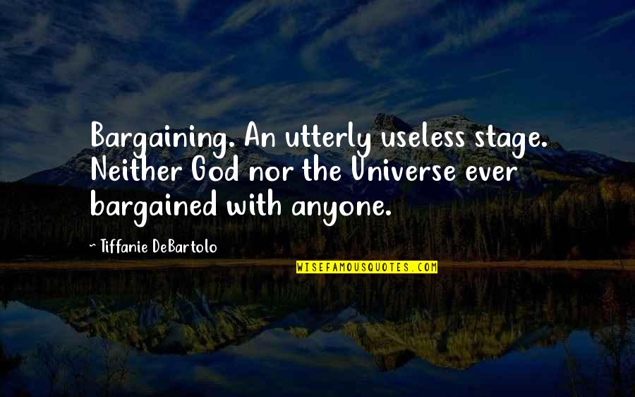 Tiffanie Quotes By Tiffanie DeBartolo: Bargaining. An utterly useless stage. Neither God nor