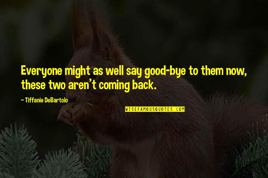 Tiffanie Quotes By Tiffanie DeBartolo: Everyone might as well say good-bye to them