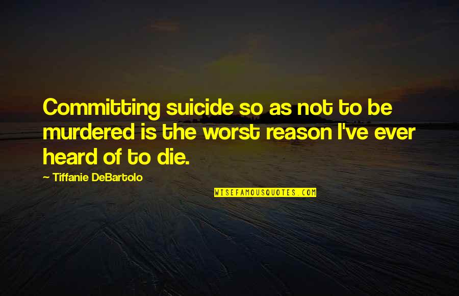 Tiffanie Quotes By Tiffanie DeBartolo: Committing suicide so as not to be murdered