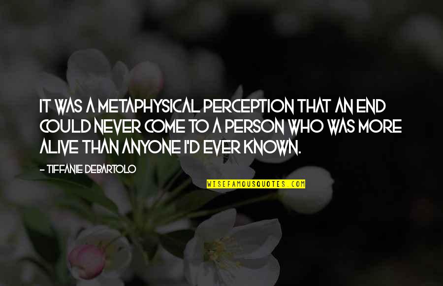 Tiffanie Quotes By Tiffanie DeBartolo: It was a metaphysical perception that an end