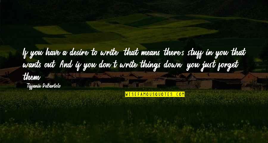 Tiffanie Quotes By Tiffanie DeBartolo: If you have a desire to write, that