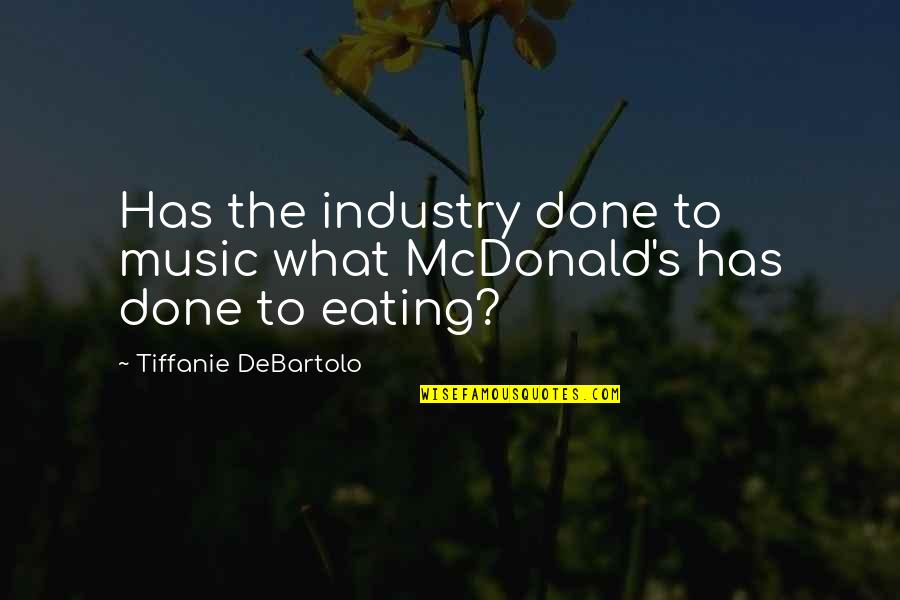 Tiffanie Quotes By Tiffanie DeBartolo: Has the industry done to music what McDonald's