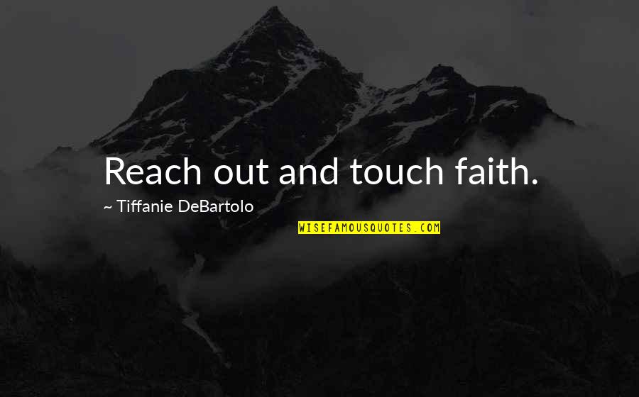 Tiffanie Quotes By Tiffanie DeBartolo: Reach out and touch faith.