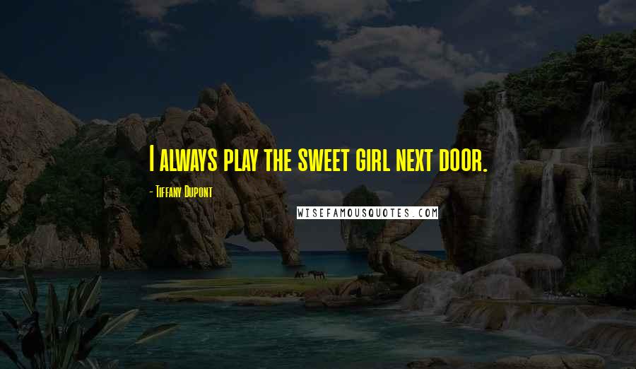 Tiffany Dupont quotes: I always play the sweet girl next door.