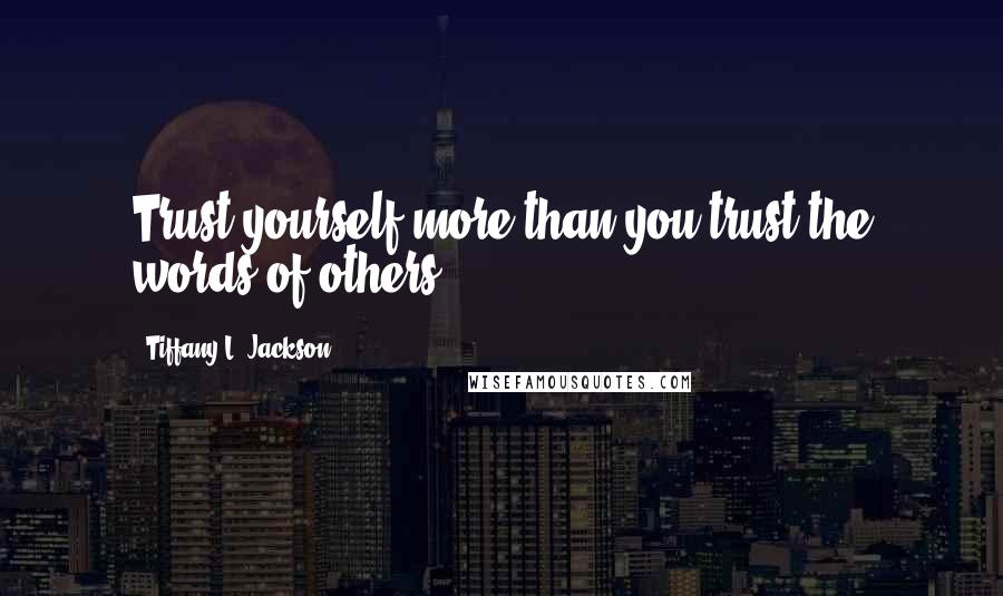 Tiffany L. Jackson quotes: Trust yourself more than you trust the words of others.