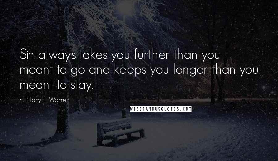 Tiffany L. Warren quotes: Sin always takes you further than you meant to go and keeps you longer than you meant to stay.