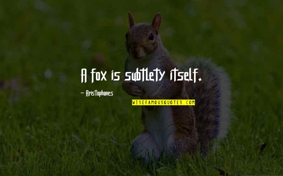 Tiffany Oiler Quotes By Aristophanes: A fox is subtlety itself. Tiffany Oiler Quotes By Aristophanes: A fox is subtlety itself.