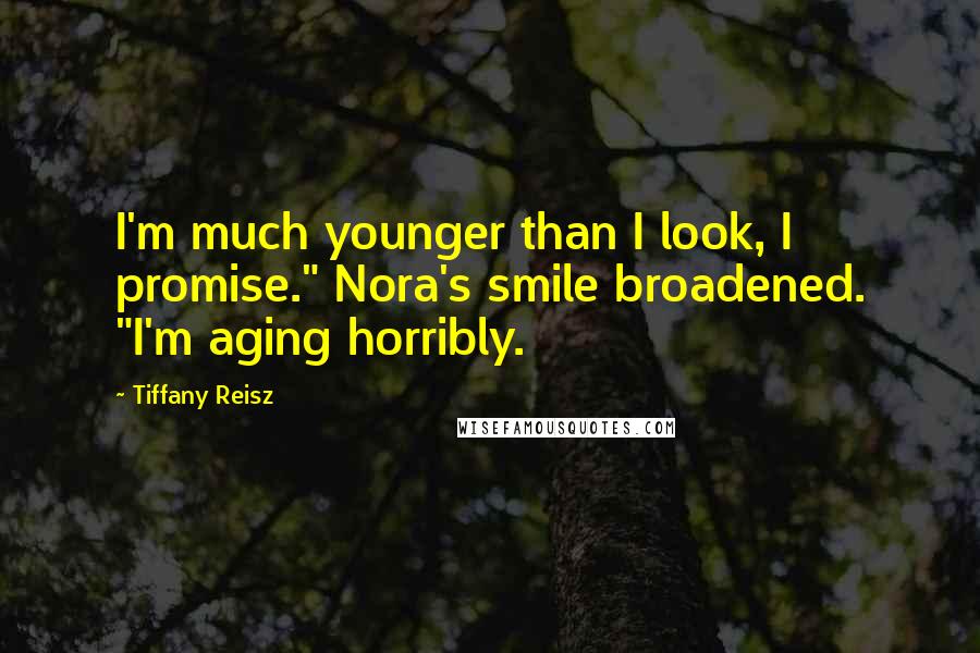 Tiffany Reisz quotes: I'm much younger than I look, I promise." Nora's smile broadened. "I'm aging horribly.