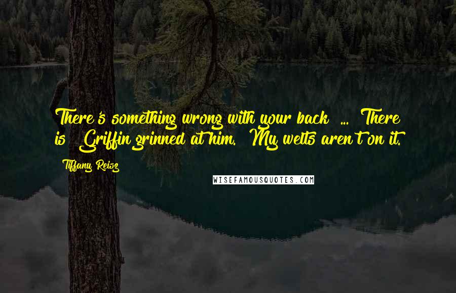 Tiffany Reisz quotes: There's something wrong with your back" ... "There is?"Griffin grinned at him. "My welts aren't on it.