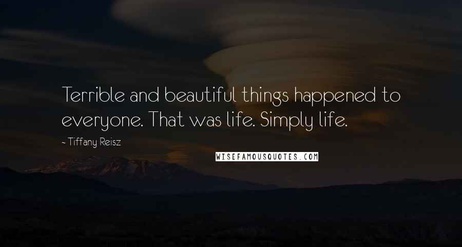 Tiffany Reisz quotes: Terrible and beautiful things happened to everyone. That was life. Simply life.