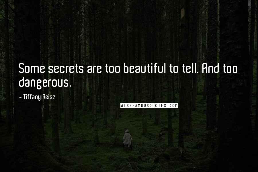 Tiffany Reisz quotes: Some secrets are too beautiful to tell. And too dangerous.