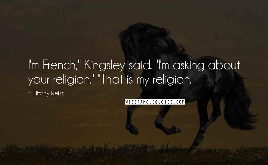 Tiffany Reisz quotes: I'm French," Kingsley said. "I'm asking about your religion." "That is my religion.