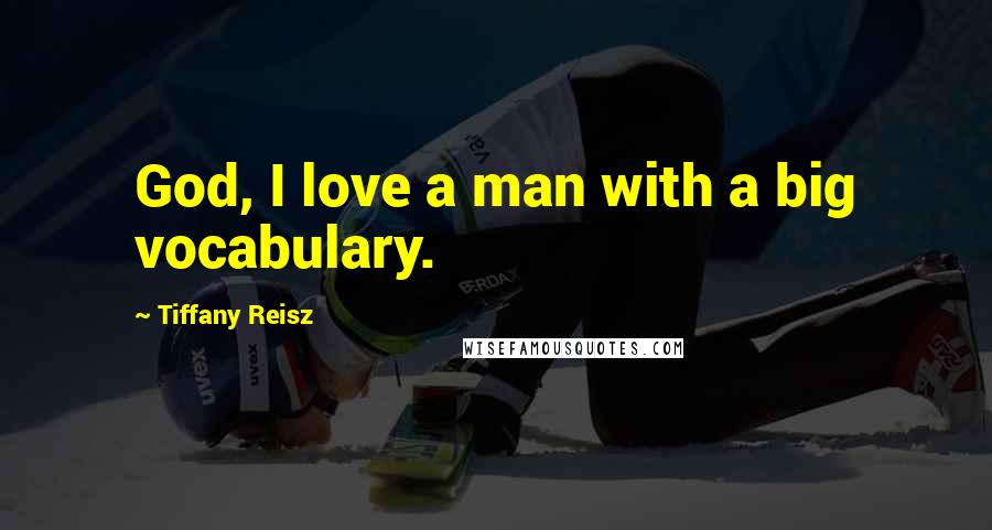 Tiffany Reisz quotes: God, I love a man with a big vocabulary.