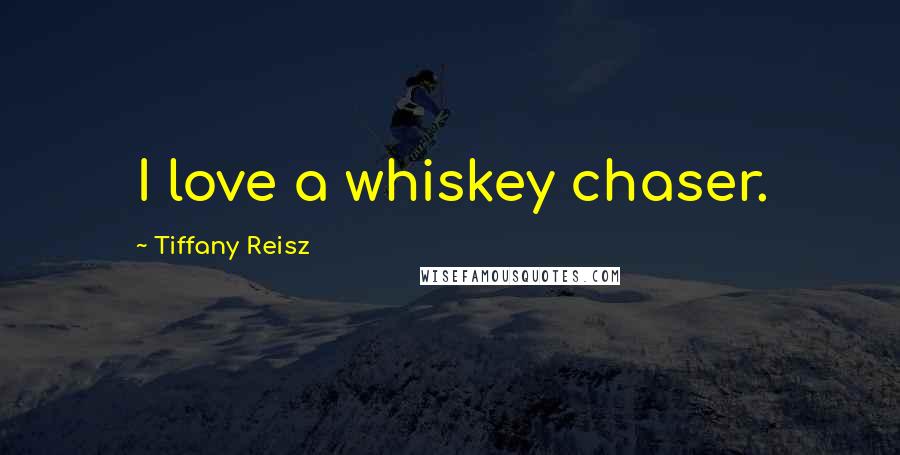 Tiffany Reisz quotes: I love a whiskey chaser.