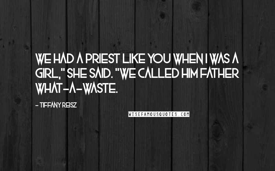 Tiffany Reisz quotes: We had a priest like you when I was a girl," she said. "We called him Father What-A-Waste.