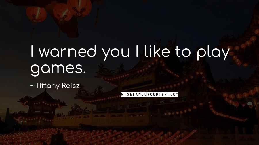 Tiffany Reisz quotes: I warned you I like to play games.