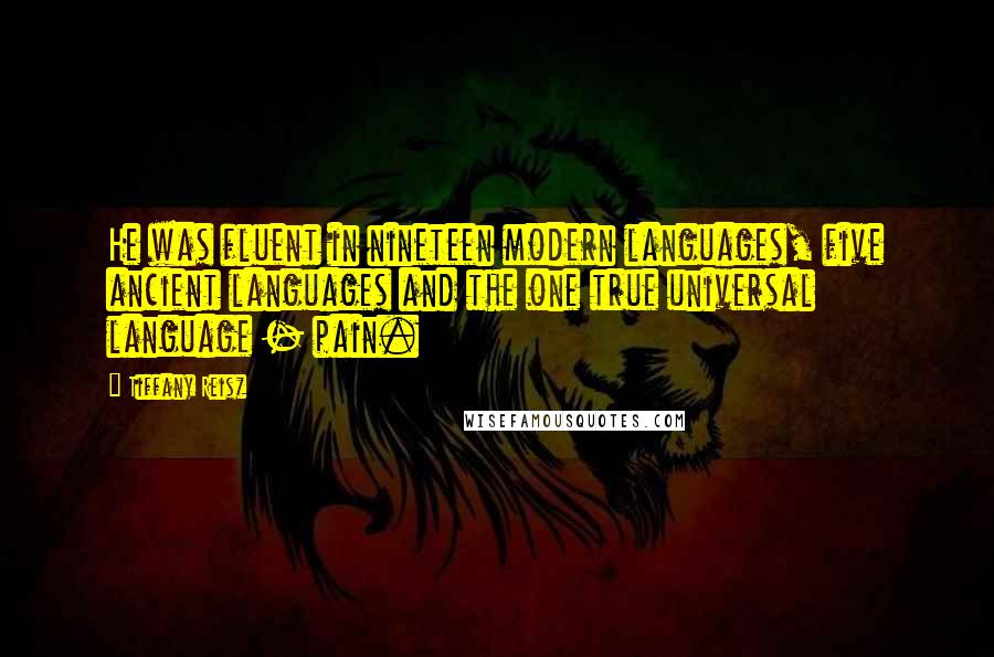 Tiffany Reisz quotes: He was fluent in nineteen modern languages, five ancient languages and the one true universal language - pain.