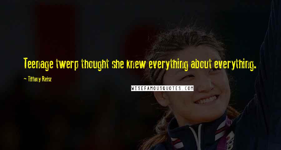 Tiffany Reisz quotes: Teenage twerp thought she knew everything about everything.