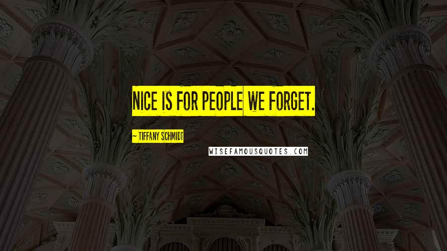 Tiffany Schmidt quotes: Nice is for people we forget.