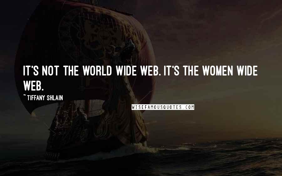 Tiffany Shlain quotes: It's not the world wide web. It's the women wide web.