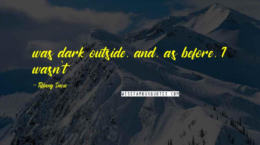 Tiffany Snow quotes: was dark outside, and, as before, I wasn't