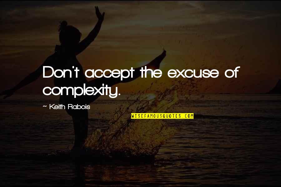 Tiffany Snsd Funny Quotes By Keith Rabois: Don't accept the excuse of complexity.
