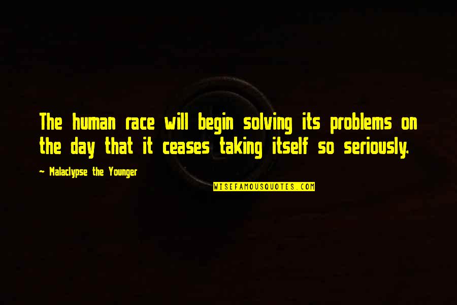 Tiffernhtown Quotes By Malaclypse The Younger: The human race will begin solving its problems