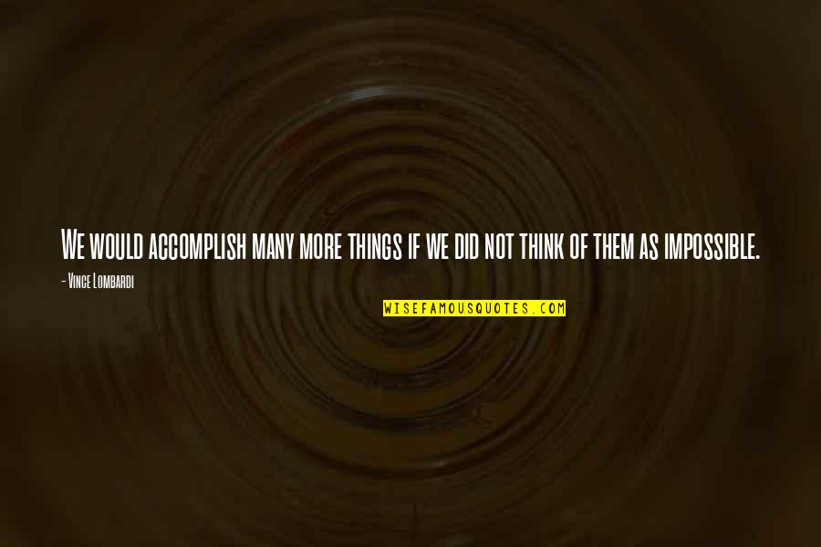 Tiffernhtown Quotes By Vince Lombardi: We would accomplish many more things if we