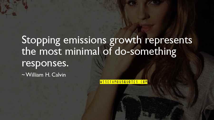 Tiffers 24 Quotes By William H. Calvin: Stopping emissions growth represents the most minimal of Tiffers 24 Quotes By William H. Calvin: Stopping emissions growth represents the most minimal of