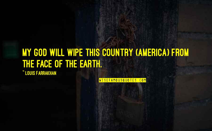 Tiffert Moshe Quotes By Louis Farrakhan: My god will wipe this country (America) from Tiffert Moshe Quotes By Louis Farrakhan: My god will wipe this country (America) from