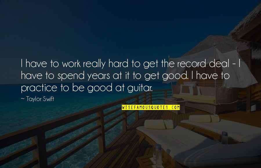 Tiffin Quotes By Taylor Swift: I have to work really hard to get