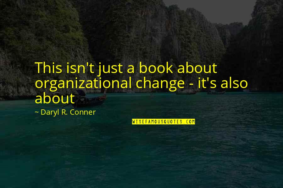 Tiffs Quotes By Daryl R. Conner: This isn't just a book about organizational change