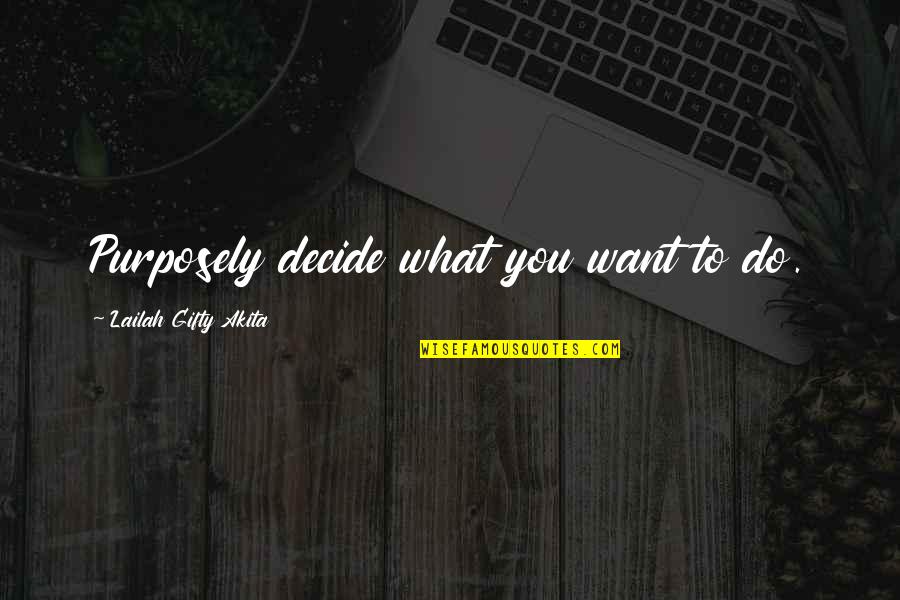 Tiffs Quotes By Lailah Gifty Akita: Purposely decide what you want to do.