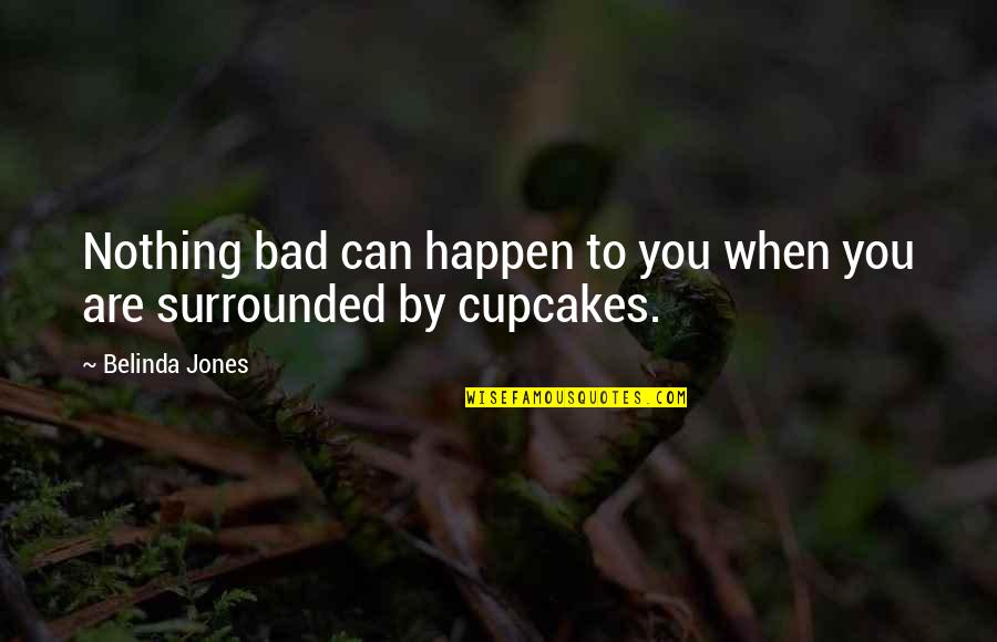 Tifios Quotes By Belinda Jones: Nothing bad can happen to you when you