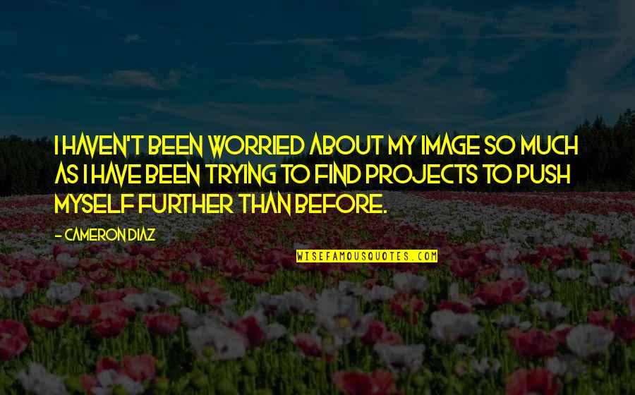Tiflis Quotes By Cameron Diaz: I haven't been worried about my image so Tiflis Quotes By Cameron Diaz: I haven't been worried about my image so