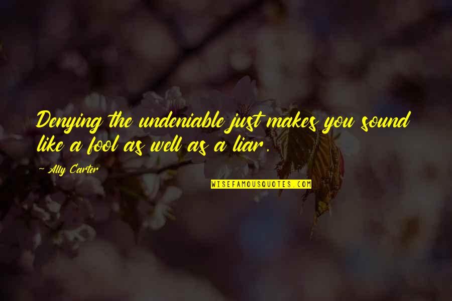 Tifni Twitchell Quotes By Ally Carter: Denying the undeniable just makes you sound like