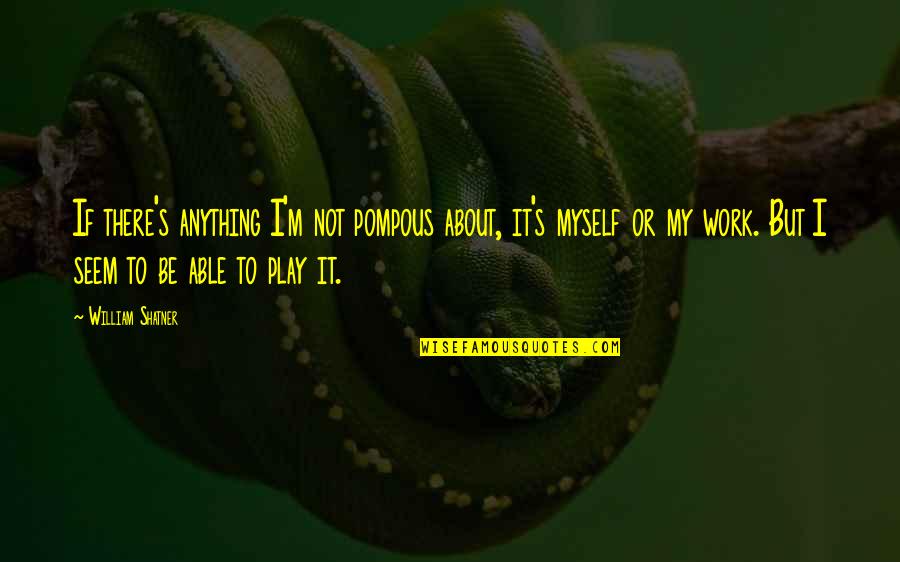 Tifni Twitchell Quotes By William Shatner: If there's anything I'm not pompous about, it's