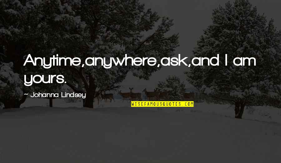 Tifon Filipinas Quotes By Johanna Lindsey: Anytime,anywhere,ask,and I am yours. Tifon Filipinas Quotes By Johanna Lindsey: Anytime,anywhere,ask,and I am yours.