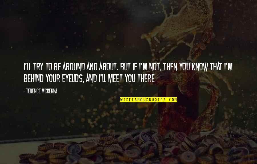 Tifon Filipinas Quotes By Terence McKenna: I'll try to be around and about. But Tifon Filipinas Quotes By Terence McKenna: I'll try to be around and about. But