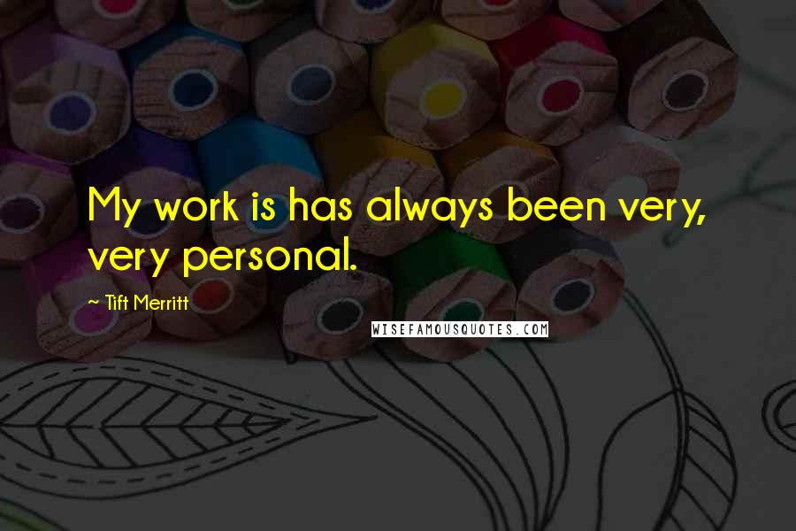Tift Merritt quotes: My work is has always been very, very personal.